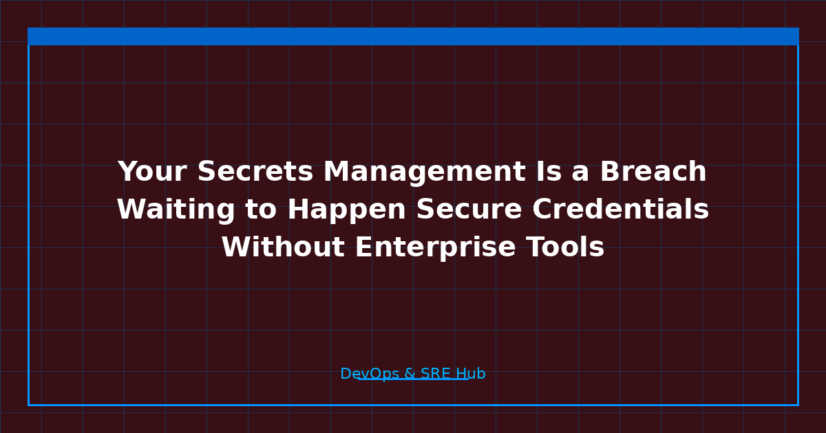 Your Secrets Management Is a Breach Waiting to Happen: How SMBs Can Secure Credentials Without Enterprise Tools
