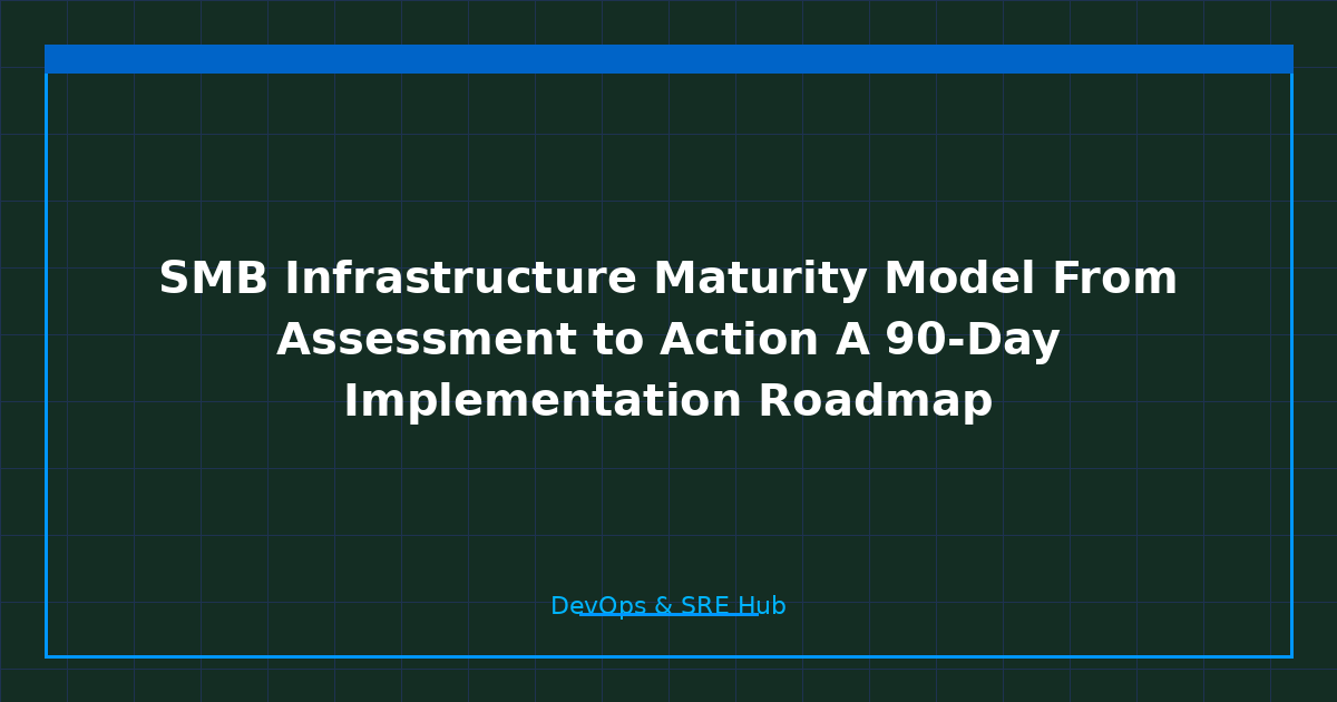 SMB Infrastructure Maturity Model: From Assessment to Action — A 90-Day Implementation Roadmap